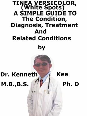 cover image of Tinea Versicolor, (White Spots) a Simple Guide to the Condition, Diagnosis, Treatment and Related Conditions